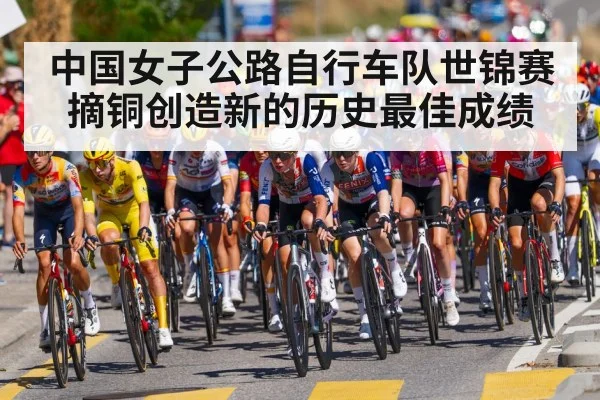 中国女子公路自行车队世锦赛摘铜创造新的历史最佳成绩